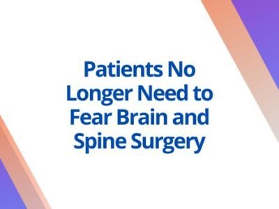 Patients No Longer Need to Fear Brain and Spine Surgery